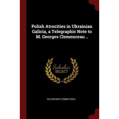 Polish Atrocities in Ukrainian Galicia a Telegraphic Note to M. Georges Clemenceau .. Paperback, Andesite Press