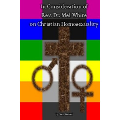 In Consideration of REV. Dr. Mel White on Christian Homosexuality Paperback, Createspace Independent Publishing Platform