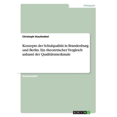 Konzepte Der Schulqualitat in Brandenburg Und Berlin. Ein Theoretischer Vergleich Anhand Der Qualitatsmerkmale Paperback, Grin Publishing