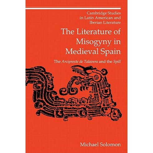 The Literature of Misogyny in Medieval Spain: The Arcipreste de Talavera and the Spill Paperback, Cambridge University Press