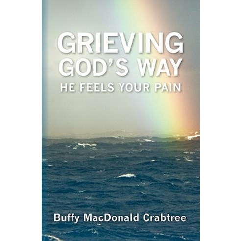 Grieving God''s Way: He Feels Your Pain Paperback, Booksurge Publishing