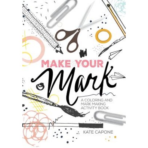 Make Your Mark: A Coloring + Mark-Making Book Paperback, Createspace Independent Publishing Platform
