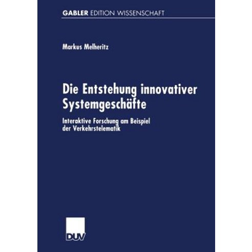 Die Entstehung Innovativer Systemgeschafte: Interaktive Forschung Am Beispiel Der Verkehrstelematik Paperback, Deutscher Universitatsverlag