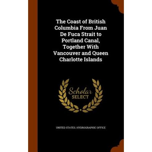 The Coast of British Columbia from Juan de Fuca Strait to Portland Canal Together with Vancouver and Queen Charlotte Islands Hardcover, Arkose Press