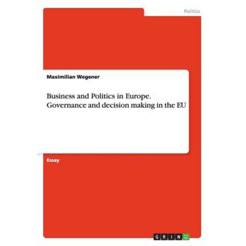 Business and Politics in Europe. Governance and Decision Making in the Eu Paperback, Grin Publishing