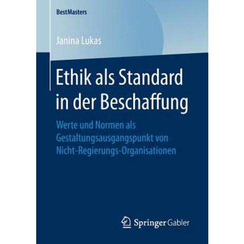 Ethik ALS Standard in Der Beschaffung: Werte Und Normen ALS Gestaltungsausgangspunkt Von Nicht-Regierungs-Organisationen Paperback, Springer Gabler