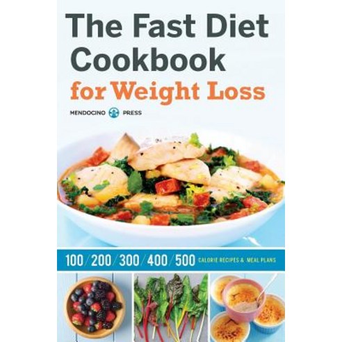 Fast Diet Cookbook for Weight Loss: 100 200 300 400 and 500 Calorie Recipes & Meal Plans Paperback, Mendocino Press