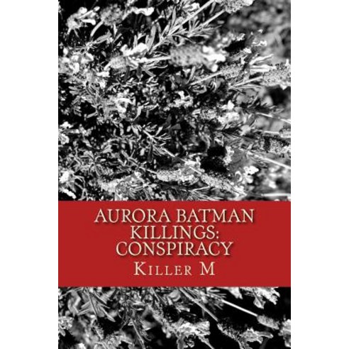 Aurora Batman Killings: Conspiracy Paperback, Createspace Independent Publishing Platform