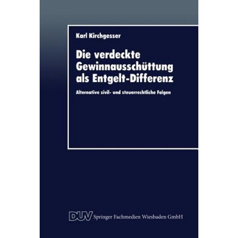 Die Verdeckte Gewinnausschuttung ALS Entgelt-Differenz: Alternative Zivil- Und Steuerrechtliche Folgen Paperback, Deutscher Universitatsverlag
