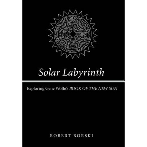 Solar Labyrinth: Exploring Gene Wolfe''s Book of the New Sun Hardcover, iUniverse