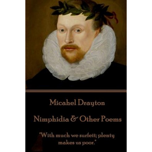 Michael Drayton - Nimphidia & Other Poems: "With Much We Surfeit; Plenty Makes Us Poor." Paperback, Portable Poetry