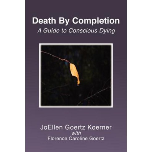 Death by Completion: A Guide to Conscious Dying Paperback, Createspace Independent Publishing Platform