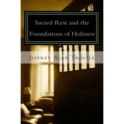 Sacred Rest and the Foundations of Holiness Paperback, Createspace Independent Publishing Platform
