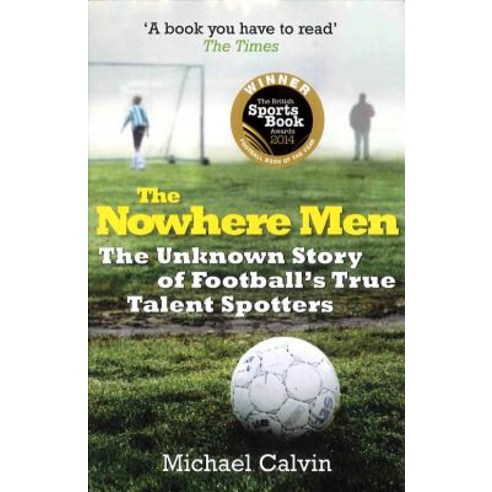 The Nowhere Men: The Unknown Story of Football''s True Talent Spotters Paperback, Arrow