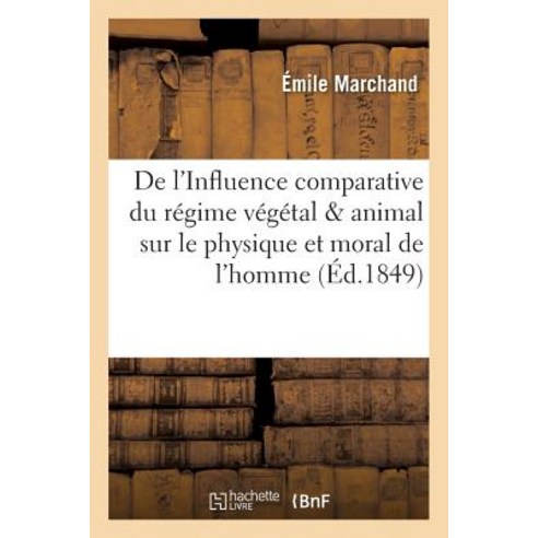 de L''Influence Comparative Du Regime Vegetal Du Regime Animal Sur Le Physique Et Moral de L''Homme Paperback, Hachette Livre - Bnf