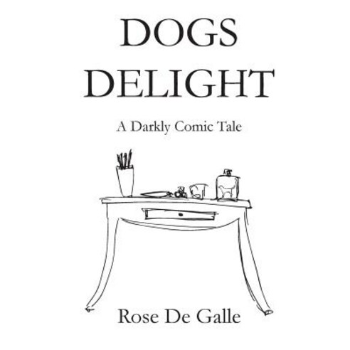Dogs Delight: A Darkly Comic Tale. Paperback, Createspace Independent Publishing Platform