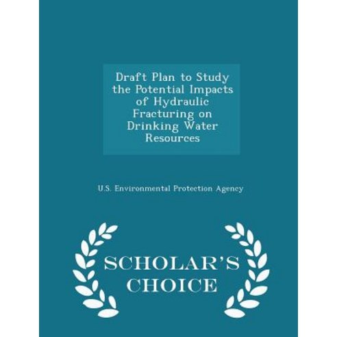 Draft Plan to Study the Potential Impacts of Hydraulic Fracturing on Drinking Water Resources - Scholar''s Choice Edition Paperback