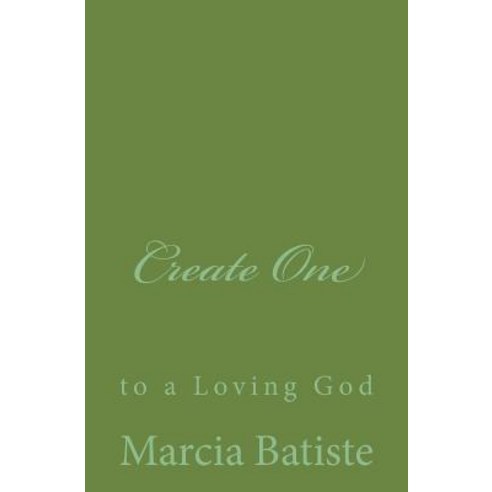 Create One: To a Loving God Paperback, Createspace Independent Publishing Platform
