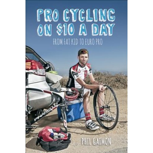 Pro Cycling on $10 a Day: From Fat Kid to Euro Pro Library Binding, VeloPress