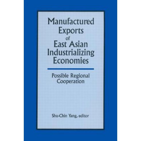 Manufactured Exports of East Asian Industrializing Economies and Possible Regional Cooperation Paperback, Routledge