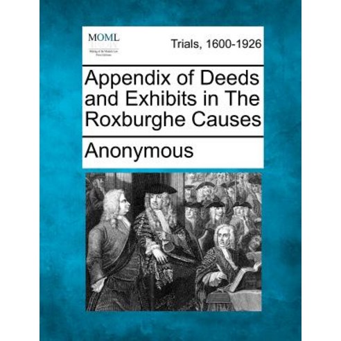 Appendix of Deeds and Exhibits in the Roxburghe Causes Paperback, Gale Ecco, Making of Modern Law