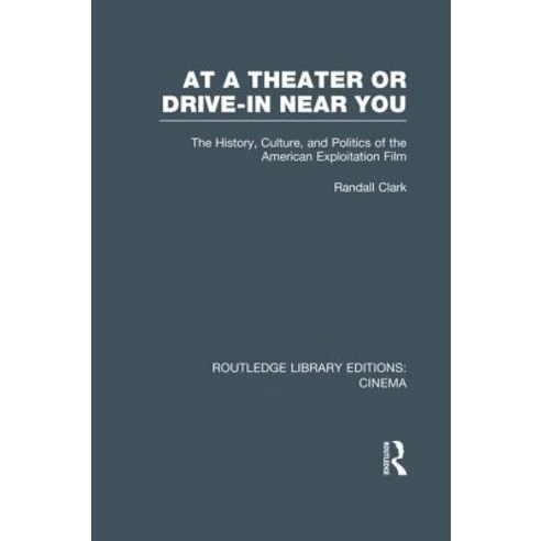 At a Theater or Drive-In Near You: The History Culture and Politics of the American Exploitation Film Paperback, Routledge