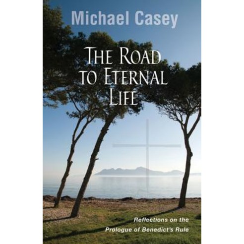 The Road to Eternal Life: Reflections on the Prologue of Benedict''s Rule Paperback, Liturgical Press