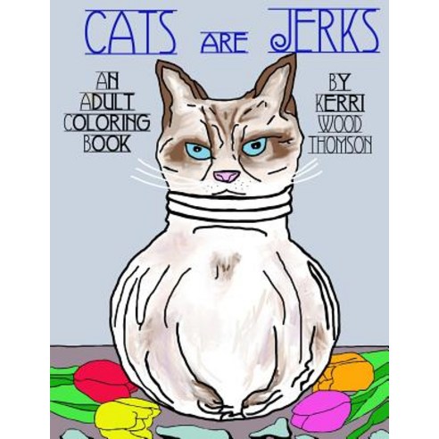 Cats Are Jerks: An Adult Coloring Book Paperback, Createspace Independent Publishing Platform