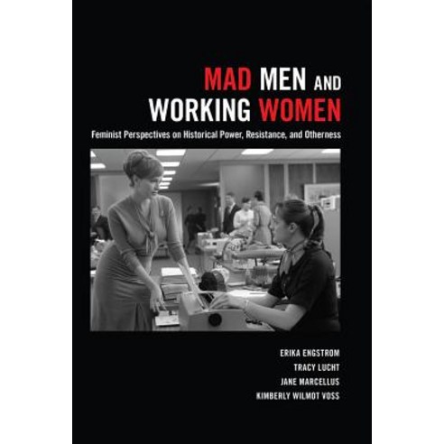 Mad Men and Working Women: Feminist Perspectives on Historical Power Resistance and Otherness Hardcover, Peter Lang Inc., International Academic Publi