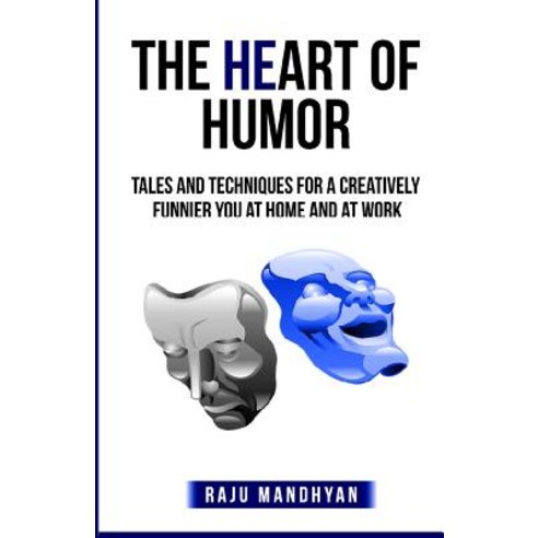 The Heart of Humor: Tales & Techniques for a Creatively Funnier You at Home & at Work! Paperback, Createspace Independent Publishing Platform
