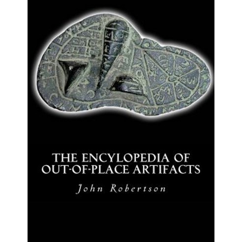 The Encylopedia of Out-Of-Place Artifacts Paperback, Createspace Independent Publishing Platform