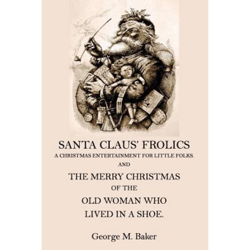 Santa Claus'' Frolics: A Christmas Entertainment for Little Folks and the Merry Christmas of the Old Woman Who Lived in a Shoe Paperback, Createspace