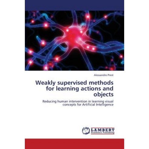 Weakly Supervised Methods for Learning Actions and Objects Paperback, LAP Lambert Academic Publishing