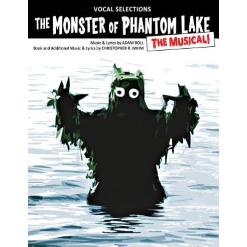 The Monster of Phantom Lake: The Musical!: Vocal Selections Paperback, Createspace Independent Publishing Platform