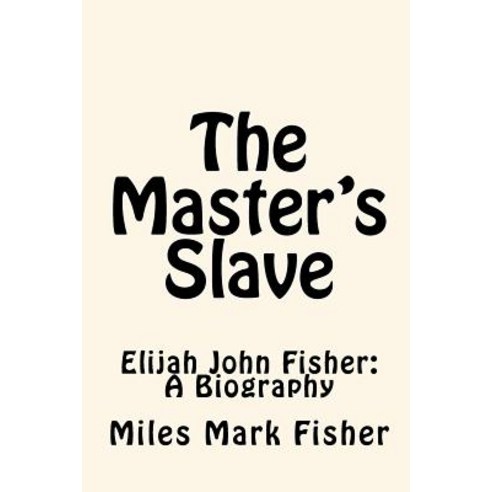 The Master''s Slave: Elijah John Fisher: A Biography Paperback, Createspace Independent Publishing Platform