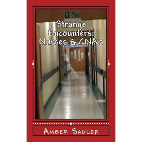 Strange Encounters: Nurses & CNA''s Paperback, Createspace Independent Publishing Platform