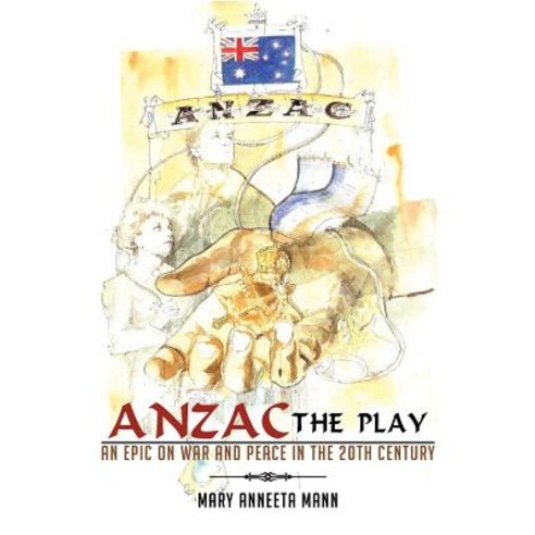 Anzac the Play: An Epic on War and Peace in the 20th Century Paperback, Authorhouse