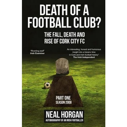 Death of a Football Club?: The Fall Death and Rise of Cork City FC Part One: Season 2008 Paperback, Sportsproview