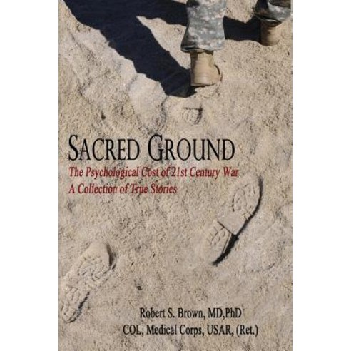 Sacred Ground the Psychological Cost of 21st Century War: A Collection of True Stories Paperback, Createspace Independent Publishing Platform
