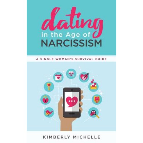 Dating in the Age of Narcissism: A Single Woman''s Survival Guide Paperback, Palmetto Publishing Group