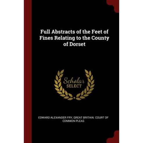 Full Abstracts of the Feet of Fines Relating to the County of Dorset Paperback, Andesite Press