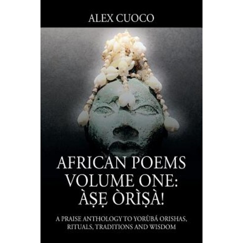 African Poems Volume One: Aṣẹ Oriṣa!: A Praise Anthology to Yoruba Orishas Rituals Traditions and Wisdom Paperback, Outskirts Press
