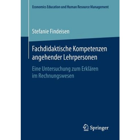 Fachdidaktische Kompetenzen Angehender Lehrpersonen: Eine Untersuchung Zum Erklaren Im Rechnungswesen Paperback, Springer
