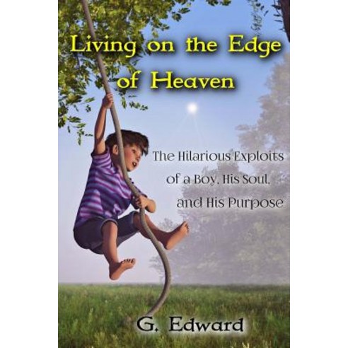 Living on the Edge of Heaven: The Humorous Exploits of a Boy His Soul and His Purpose Paperback, Gary E. Dickes