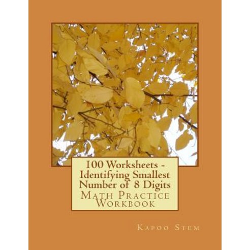 100 Worksheets - Identifying Smallest Number of 8 Digits: Math Practice Workbook Paperback, Createspace Independent Publishing Platform