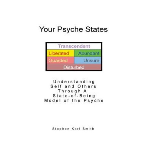 Your Psyche States: Understanding Self and Others Through a State-Of-Being Model of the Psyche Paperback, Createspace Independent Publishing Platform