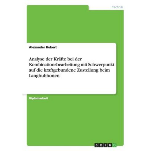 Analyse Der Krafte Bei Der Kombinationsbearbeitung Mit Schwerpunkt Auf Die Kraftgebundene Zustellung Beim Langhubhonen Paperback, Grin Publishing