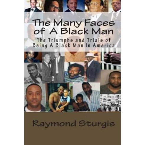 The Many Faces of a Black Man: The Triumphs and Trials of Being a Black Man in America Paperback, Createspace Independent Publishing Platform