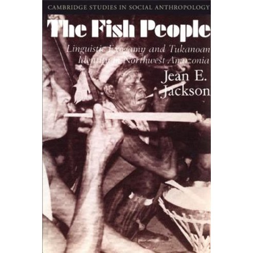 The Fish People:Linguistic Exogamy and Tukanoan Identity in Northwest Amazonia, Cambridge University Press