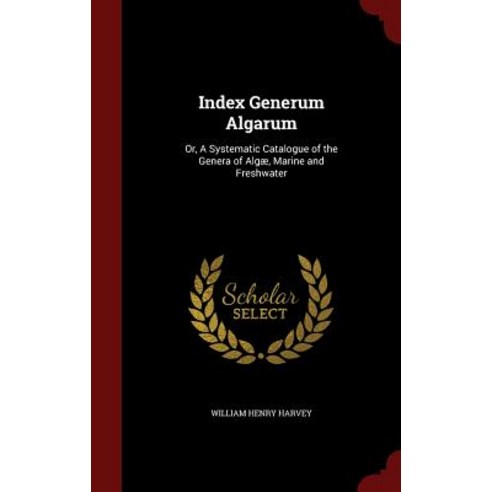 Index Generum Algarum: Or a Systematic Catalogue of the Genera of Algae Marine and Freshwater Hardcover, Andesite Press